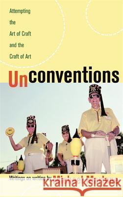 Unconventions : Attempting the Art of Craft and the Craft of Art Michael Martone 9780820327785