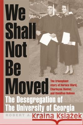 We Shall Not Be Moved: The Desegregation of the University of Georgia Pratt, Robert A. 9780820327808 University of Georgia Press