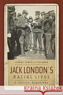 Jack London's Racial Lives : A Critical Biography Jeanne Campbell Reesman 9780820327891