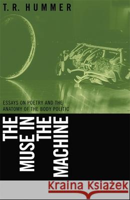 Muse in the Machine: Essays on Poetry and the Anatomy of the Body Politic Hummer, T. R. 9780820327976
