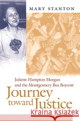 Journey Toward Justice: Juliette Hampton Morgan and the Montgomery Bus Boycott Stanton, Mary 9780820328577 University of Georgia Press