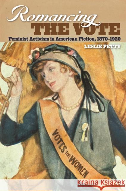 Romancing the Vote: Feminist Activism in American Fiction, 1870-1920 Petty, Leslie 9780820328584 University of Georgia Press