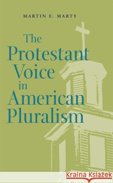 The Protestant Voice in American Pluralism Martin E. Marty 9780820328614 University of Georgia Press