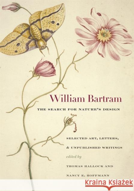 William Bartram, the Search for Nature's Design: Selected Art, Letters & Unpublished Writings Bartram, William 9780820328775 University of Georgia Press
