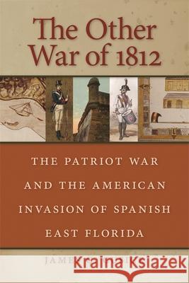 The Other War of 1812: The Patriot War and the American Invasion of Spanish East Florida Cusick, James G. 9780820329215 University of Georgia Press