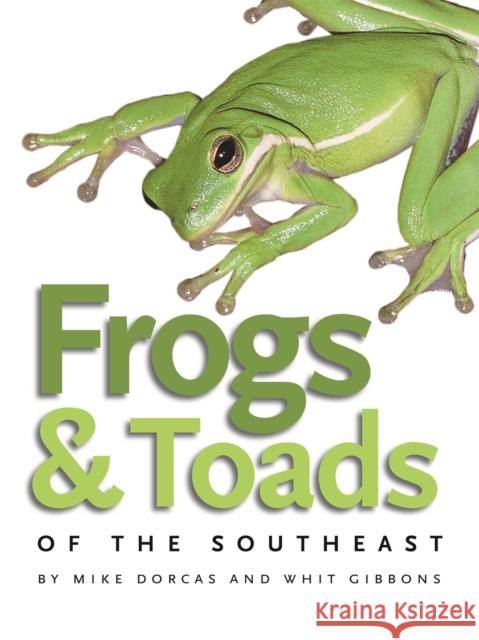 Frogs & Toads of the Southeast Mike Dorcas 9780820329222 University of Georgia Press
