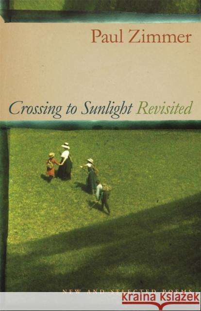 Crossing to Sunlight Revisited: New and Selected Poems Zimmer, Paul 9780820329444 University of Georgia Press