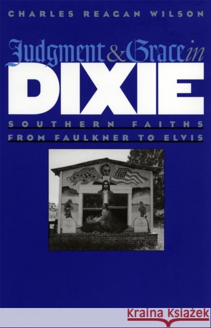 Judgment and Grace in Dixie: Southern Faiths from Faulkner to Elvis Wilson, Charles Reagan 9780820329659 University of Georgia Press