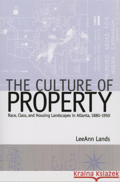 The Culture of Property: Race, Class, and Housing Landscapes in Atlanta, 1880-1950 Lands, Leeann B. 9780820329796 University of Georgia Press