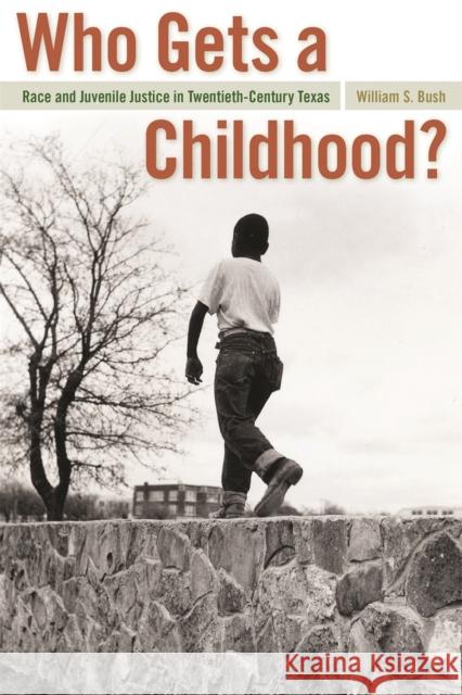 Who Gets a Childhood?: Race and Juvenile Justice in Twentieth-Century Texas Bush, William S. 9780820329833 University of Georgia Press