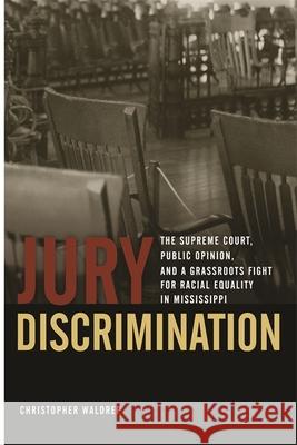 Jury Discrimination: The Supreme Court, Public Opinion, and a Grassroots Fight for Racial Equality in Mississippi Waldrep, Christopher 9780820330020