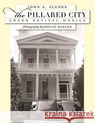 The Pillared City: Greek Revival Mobile Sledge, John S. 9780820330204 University of Georgia Press