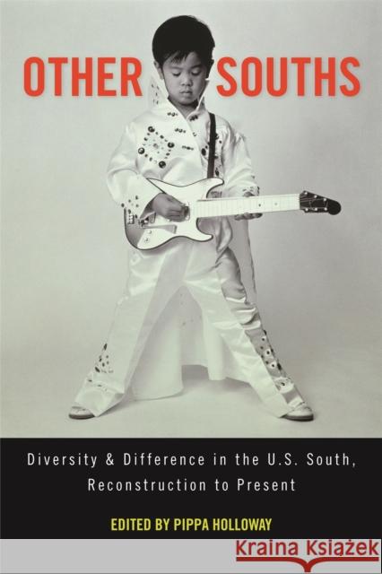 Other Souths: Diversity and Difference in the U.S. South, Reconstruction to Present Holloway, Pippa 9780820330525 University of Georgia Press