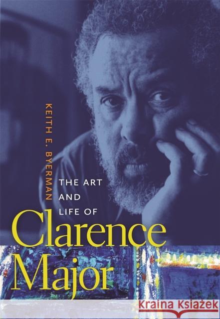 The Art and Life of Clarence Major Keith E. Byerman 9780820330556