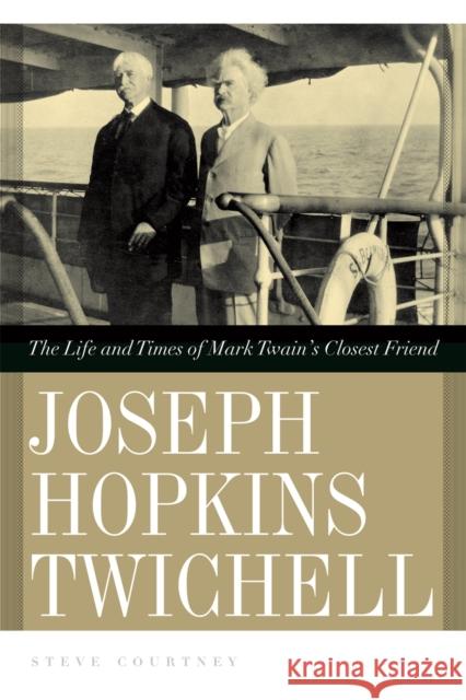 Joseph Hopkins Twichell: The Life and Times of Mark Twain's Closest Friend Courtney, Steve 9780820330563