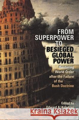 From Superpower to Besieged Global Power: Restoring World Order After the Failure of the Bush Doctrine Kolodziej, Edward a. 9780820330747