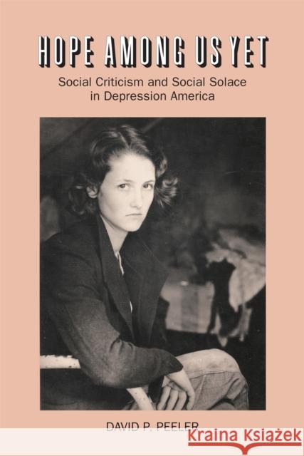 Hope Among Us Yet: Social Criticism and Social Solace in Depression America Peeler, David P. 9780820331409 University of Georgia Press