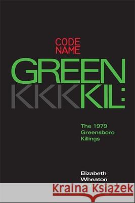Codename Greenkil: The 1979 Greensboro Killings Wheaton, Elizabeth 9780820331485