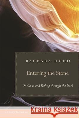 Entering the Stone: On Caves and Feeling Through the Dark Hurd, Barbara 9780820331539 University of Georgia Press