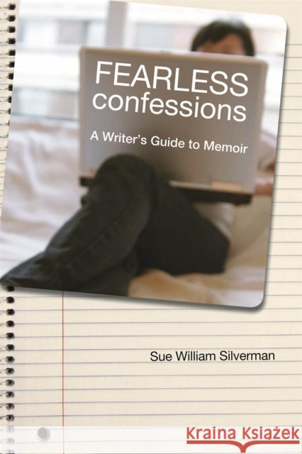 Fearless Confessions: A Writer's Guide to Memoir Silverman, Sue William 9780820331669 University of Georgia Press