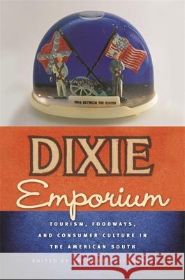 Dixie Emporium: Tourism, Foodways, and Consumer Culture in the American South Stanonis, Anthony J. 9780820331690 University of Georgia Press