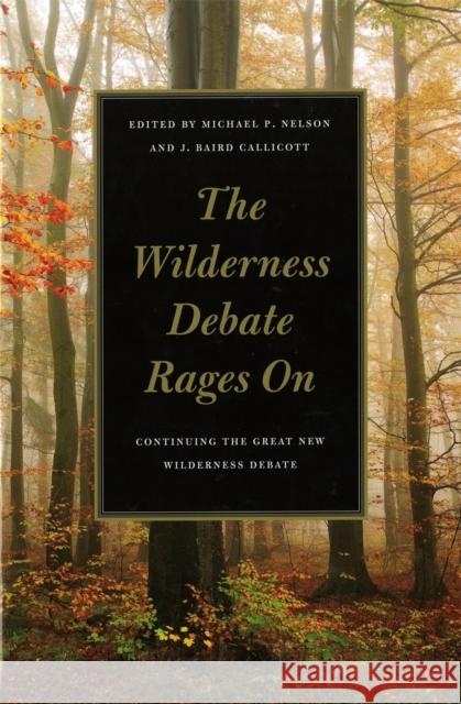 The Wilderness Debate Rages on: Continuing the Great New Wilderness Debate Nelson, Michael P. 9780820331713 0