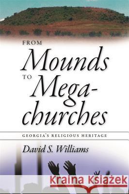 From Mounds to Megachurches : Georgia's Religious Heritage David S. Williams 9780820331751 University of Georgia Press