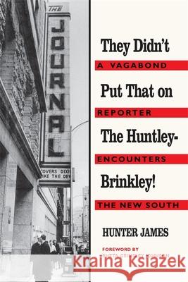 They Didn't Put That on the Huntley-Brinkley!: A Vagabond Reporter Encounters the New South James, Hunter 9780820331928
