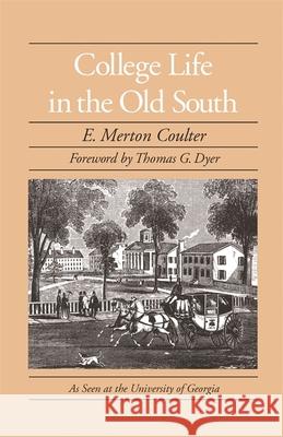 College Life in the Old South Merton E. Coulter E. Merton Coulter Thomas G. Dyer 9780820331997 University of Georgia Press