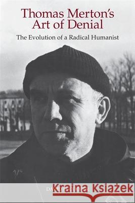 Thomas Merton's Art of Denial: The Evolution of a Radical Humanist Cooper, David D. 9780820332161 University of Georgia Press