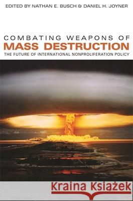 Combating Weapons of Mass Destruction: The Future of International Nonproliferation Policy Busch, Nathan E. 9780820332215