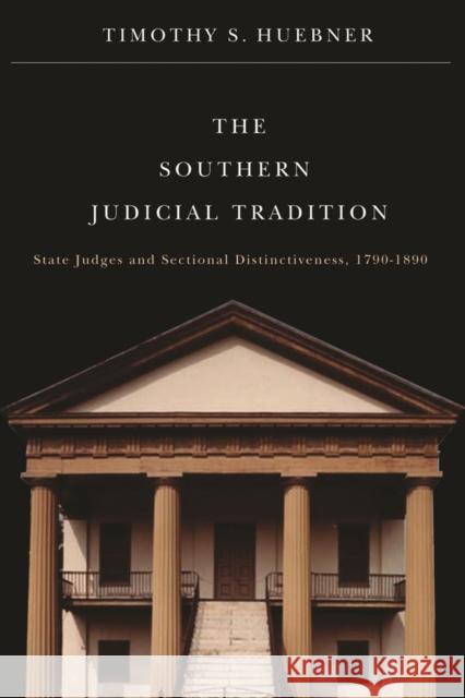 The Southern Judicial Tradition: State Judges and Sectional Distinctiveness, 1790-1890 Huebner, Timothy S. 9780820332369