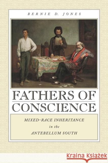 Fathers of Conscience: Mixed-Race Inheritance in the Antebellum South Jones, Bernie D. 9780820332512