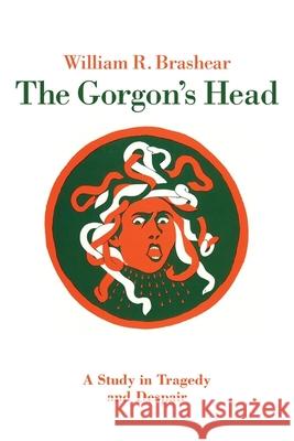 The Gorgon's Head: A Study in Tragedy and Despair Brashear, William R. 9780820332581 University of Georgia Press