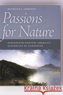 Passions for Nature : Nineteenth-century America's Aesthetics of Alienation Rochelle Johnson 9780820332895