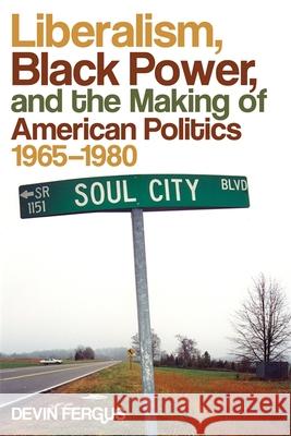 Liberalism, Black Power, and the Making of American Politics, 1965-1980 Devin Fergus 9780820333236 University of Georgia Press