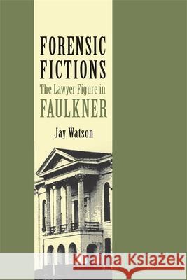 Forensic Fictions: The Lawyer Figure in Faulkner Watson, Jay 9780820333656 University of Georgia Press
