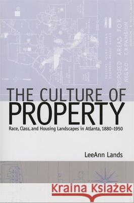 The Culture of Property: Race, Class, and Housing Landscapes in Atlanta, 1880-1951 Lands, Leeann B. 9780820333922 University of Georgia Press