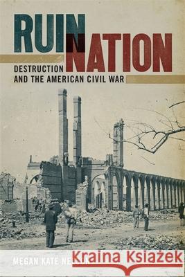 Ruin Nation: Destruction and the American Civil War Nelson, Megan Kate 9780820333977