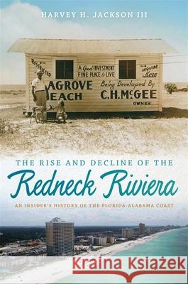 The Rise and Decline of the Redneck Riviera: An Insider's History of the Florida-Alabama Coast Jackson, Harvey H. 9780820334004