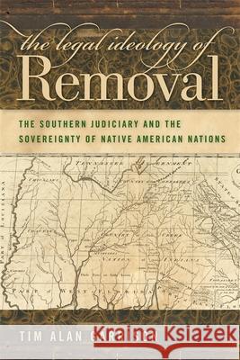 The Legal Ideology of Removal: The Southern Judiciary and the Sovereignty of Native American Nations Garrison, Tim Alan 9780820334172