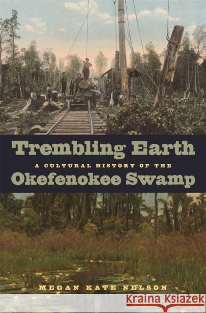 Trembling Earth: A Cultural History of the Okefenokee Swamp Nelson, Megan Kate 9780820334196 University of Georgia Press