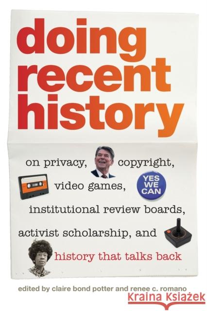 Doing Recent History: On Privacy, Copyright, Video Games, Institutional Review Boards, Activist Scholarship, and History That Talks Back Potter, Claire Bond 9780820334677 University of Georgia Press