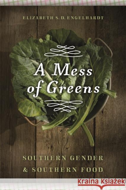 A Mess of Greens: Southern Gender and Southern Food Engelhardt, Elizabeth S. D. 9780820334714