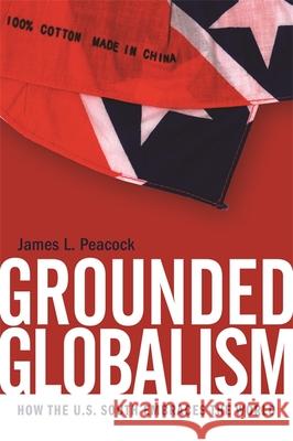 Grounded Globalism: How the U.S. South Embraces the World Peacock, James L. 9780820334721 University of Georgia Press
