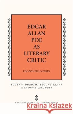 Edgar Allan Poe as Literary Critic Edd Winfield Parks 9780820334851 University of Georgia Press