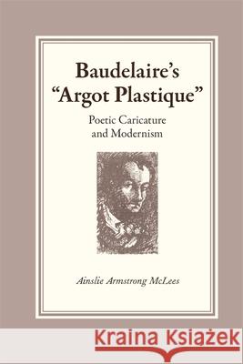 Baudelaire's Argot Plastique McLees, Ainslie Armstrong 9780820334868 University of Georgia Press