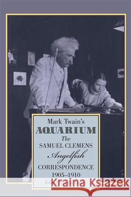 Mark Twain's Aquarium: The Samuel Clemens-Angelfish Correspondence, 1905-1910 Twain, Mark 9780820334981 University of Georgia Press