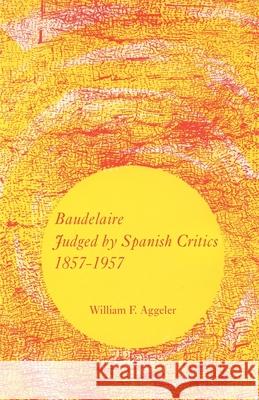 Baudelaire Judged by Spanish Critics, 1857-1957 William F. Aggeler 9780820335018 University of Georgia Press