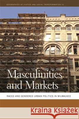 Masculinities and Markets: Raced and Gendered Urban Politics in Milwaukee Brenda Parker 9780820335117 University of Georgia Press